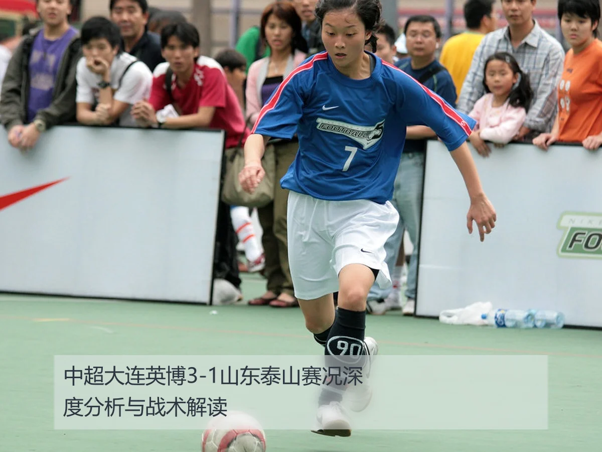 中超大连英博3-1山东泰山赛况深度分析与战术解读